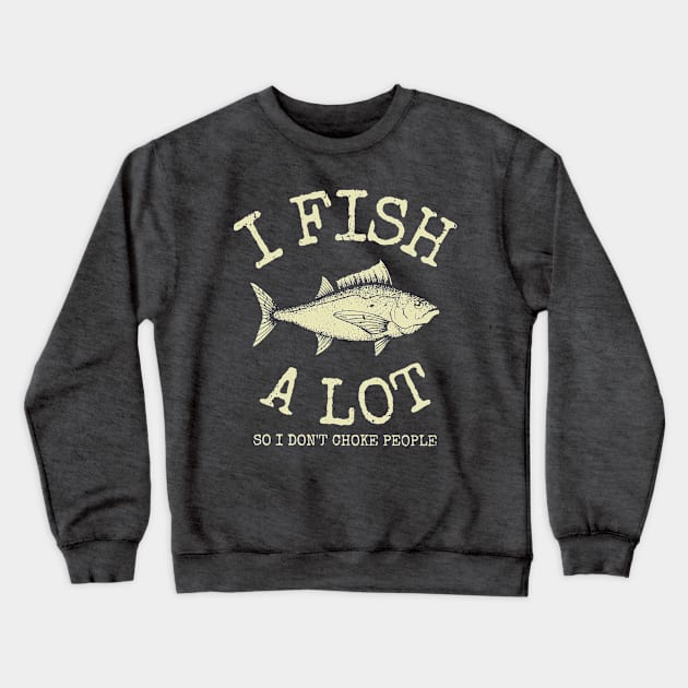 I Fish A Lot So I Don't Choke People Crewneck Sweatshirt by Etopix